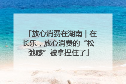 放心消费在湖南｜在长乐，放心消费的“松弛感”被拿捏住了