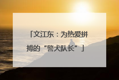 文江东：为热爱拼搏的“警犬队长”