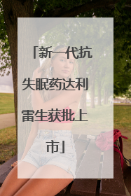 新一代抗失眠药达利雷生获批上市