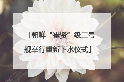 朝鲜“崔贤”级二号舰举行重新下水仪式