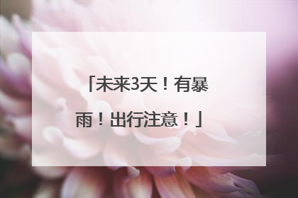 未来3天！有暴雨！出行注意！