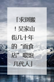 求别搬！吴家山街几十年的“面食店”喂饱几代人