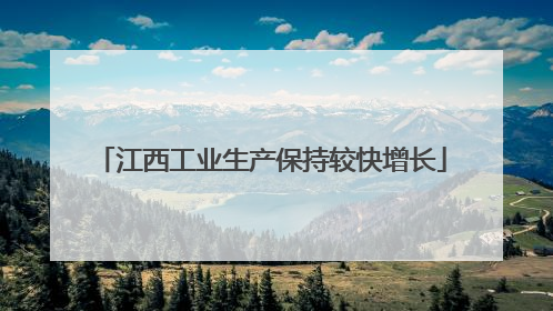 江西工业生产保持较快增长