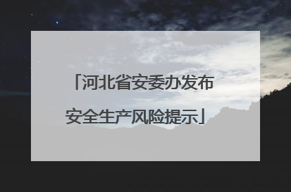 河北省安委办发布安全生产风险提示
