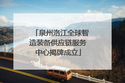泉州洛江全球智造装备供应链服务中心揭牌成立