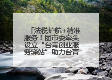 法税护航+精准服务！团市委牵头设立“台青创业服务驿站”助力台青来榕发展