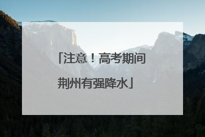 注意！高考期间荆州有强降水