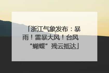 浙江气象发布：暴雨！雷暴大风！台风“蝴蝶”残云抵达