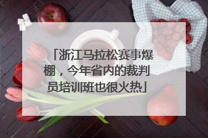 浙江马拉松赛事爆棚，今年省内的裁判员培训班也很火热
