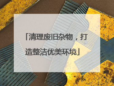 清理废旧杂物，打造整洁优美环境