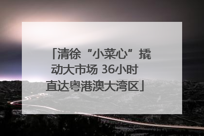 清徐“小菜心”撬动大市场 36小时直达粤港澳大湾区