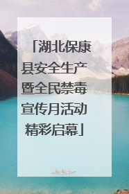 湖北保康县安全生产暨全民禁毒宣传月活动精彩启幕