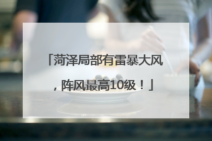 菏泽局部有雷暴大风，阵风最高10级！