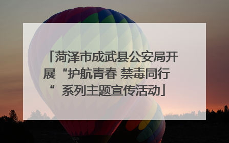 菏泽市成武县公安局开展“护航青春 禁毒同行”系列主题宣传活动