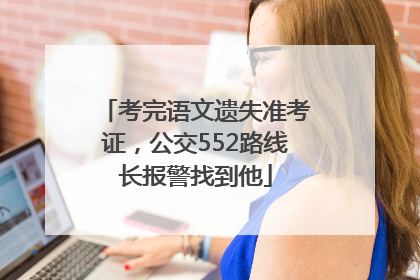 考完语文遗失准考证，公交552路线长报警找到他