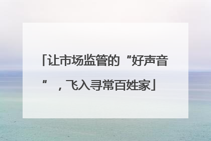 让市场监管的“好声音”，飞入寻常百姓家