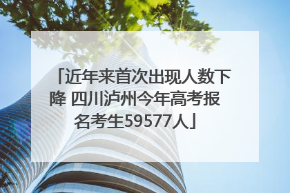 近年来首次出现人数下降 四川泸州今年高考报名考生59577人