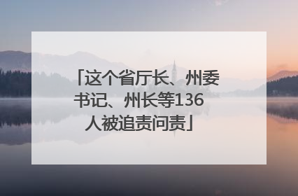 这个省厅长、州委书记、州长等136人被追责问责