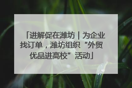 进解促在潍坊｜为企业找订单，潍坊组织“外贸优品进高校”活动