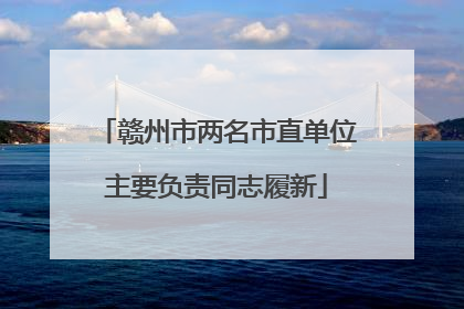 赣州市两名市直单位主要负责同志履新