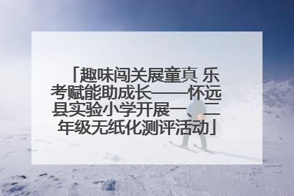趣味闯关展童真 乐考赋能助成长——怀远县实验小学开展一、二年级无纸化测评活动
