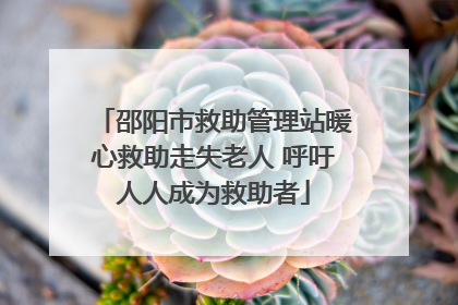 邵阳市救助管理站暖心救助走失老人 呼吁人人成为救助者