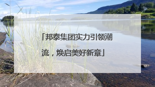 邦泰集团实力引领潮流，焕启美好新章