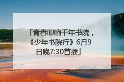 青春叩响千年书院，《少年书院行》6月9日晚7:30首播