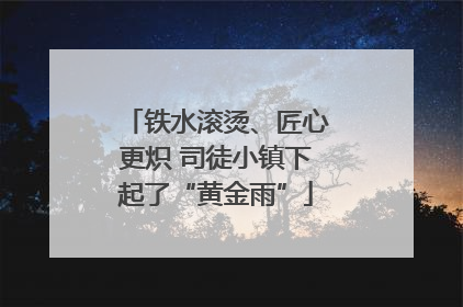 铁水滚烫、匠心更炽 司徒小镇下起了“黄金雨”