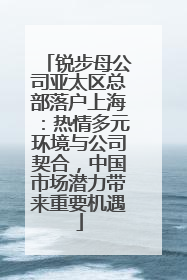 锐步母公司亚太区总部落户上海：热情多元环境与公司契合，中国市场潜力带来重要机遇