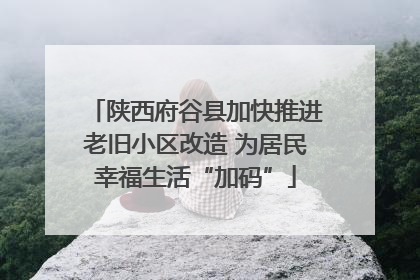 陕西府谷县加快推进老旧小区改造 为居民幸福生活“加码”