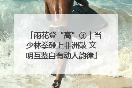 雨花登“高”③｜当少林拳碰上非洲鼓 文明互鉴自有动人韵律