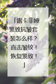 露卡菲娅紧致抗皱套装怎么样？直击皱纹！恢复紧致！
