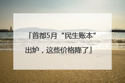 首都5月“民生账本”出炉，这些价格降了