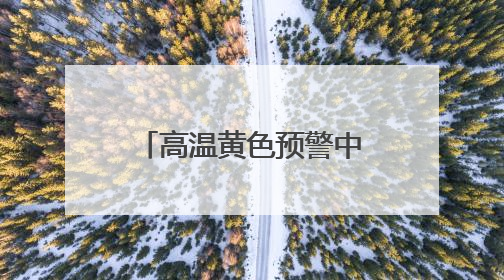 高温黄色预警中 今起三天北京最高温达36℃