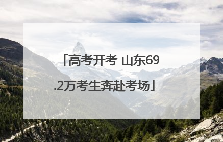 高考开考 山东69.2万考生奔赴考场
