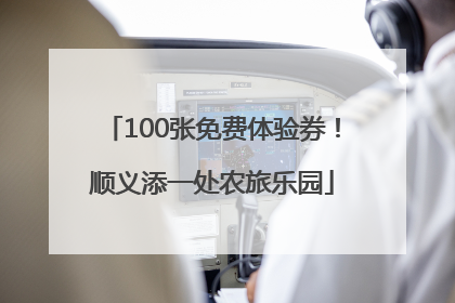 100张免费体验券！顺义添一处农旅乐园