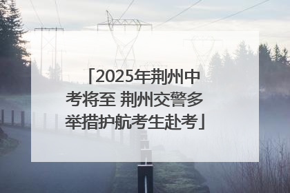 2025年荆州中考将至 荆州交警多举措护航考生赴考