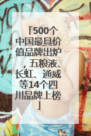 500个中国最具价值品牌出炉，五粮液、长虹、通威等14个四川品牌上榜